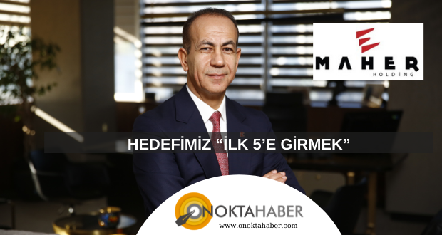 MAHER HOLDİNG HEDEFLERİNİ BÜYÜK TUTUYOR