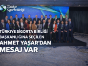 TÜRKİYE SİGORTA BİRLİĞİ BAŞKANLIĞINA SEÇİLEN AHMET YAŞAR’DAN MESAJ VAR
